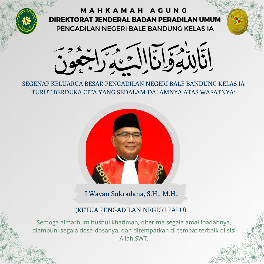Segenap Keluarga Besar Pengadilan Negeri Bale Bandung Kelas IA turut berduka cita yang sedalam-dalamnya atas wafatnya:  I Wayan Sukradana, S.H., M.H.,